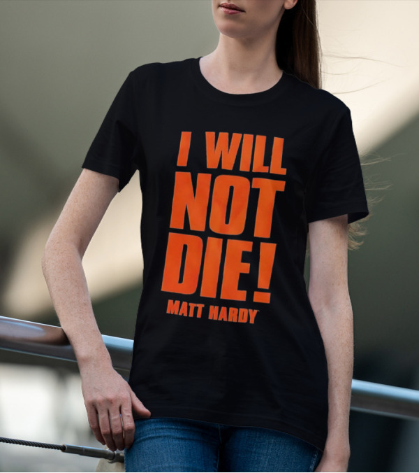 I Will Not Die Matt Hardy Wrestling T-Shirt