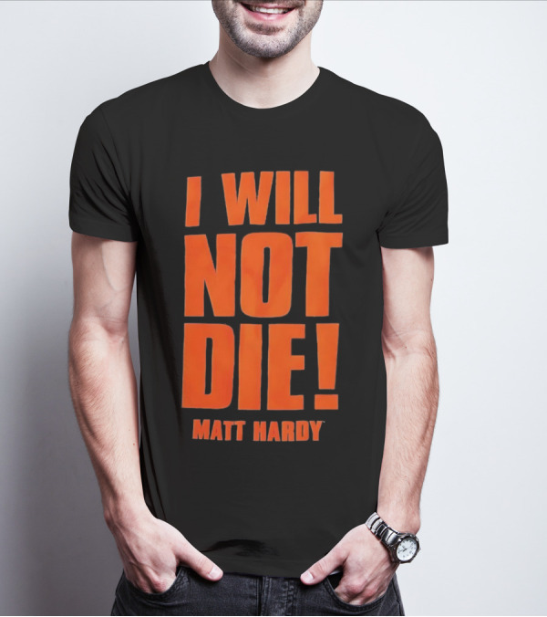 I Will Not Die Matt Hardy Wrestling T-Shirt