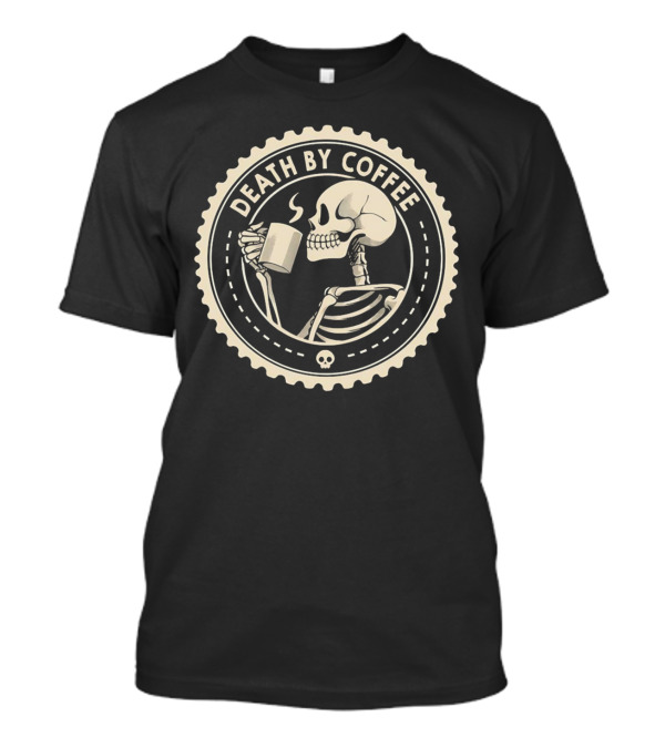 Death By Coffee Skeleton Drinking Mug T-Shirt