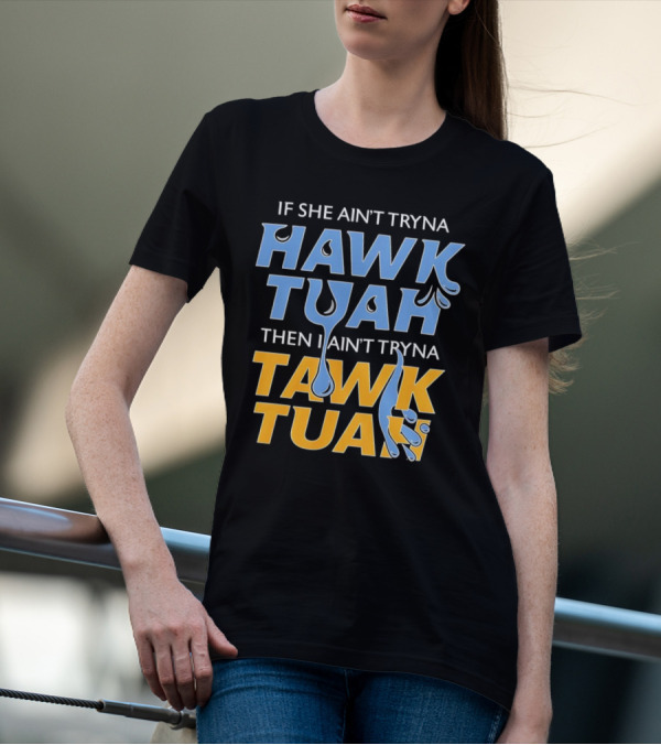 If She Ain’t Tryna Hawk Tuah Then I Ain’t Tryna Tawk Tuah T-Shirt