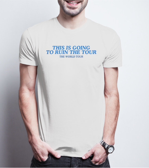 This Is Going To Ruin The Tour The World Tour T-Shirt