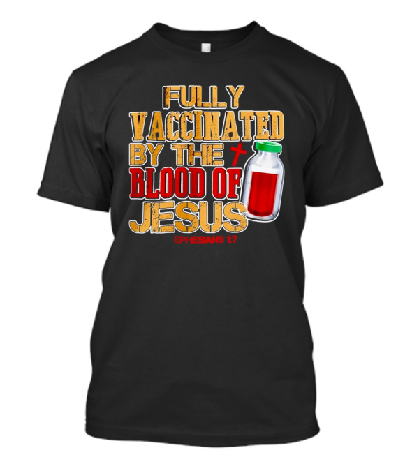 Fully Vaccinated By The Blood Of Jesus Ephesians 1:7 T-Shirt