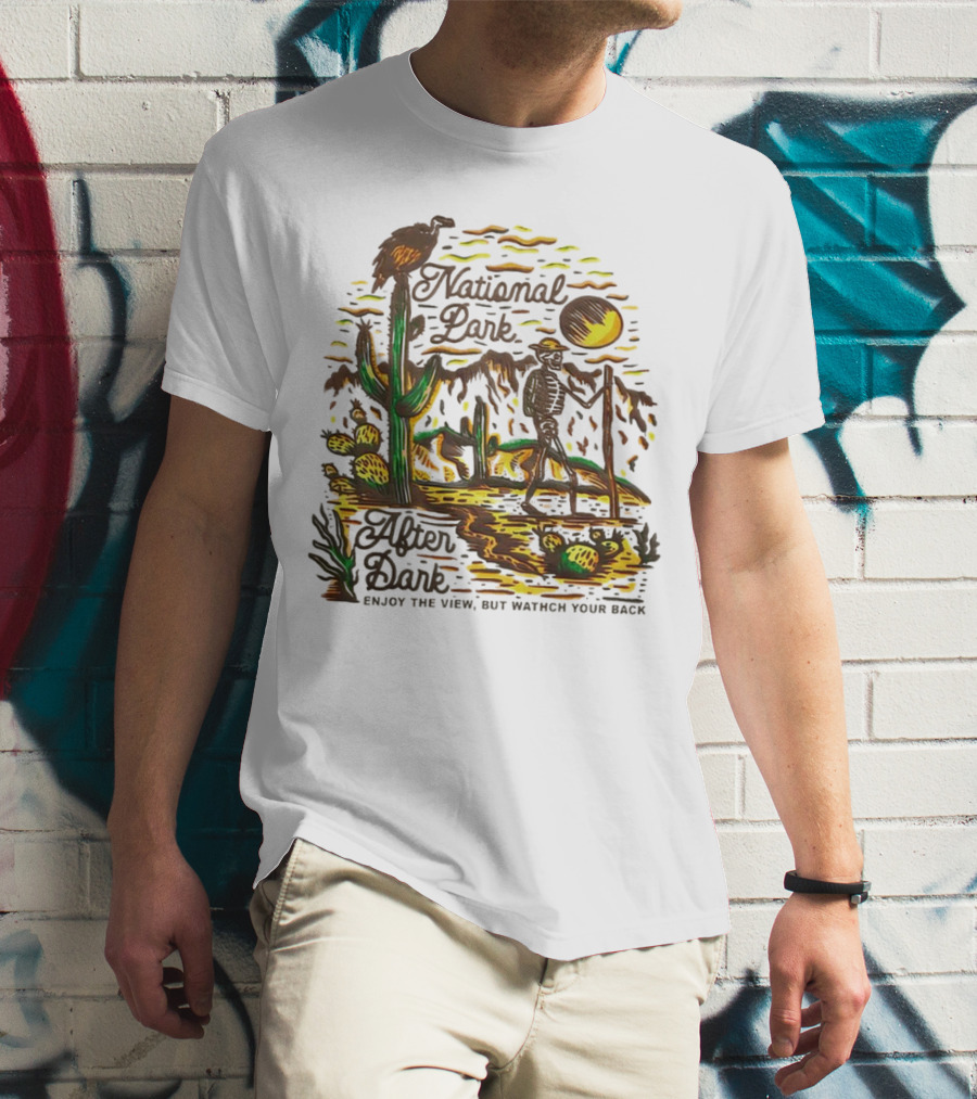 National Park After Dark Enjoy The View But Watch Your Back Desert Skeleton T-Shirt