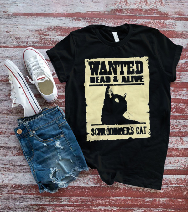 Wanted Dead And Alive Schrödinger’s Cat Black Cat T-Shirt