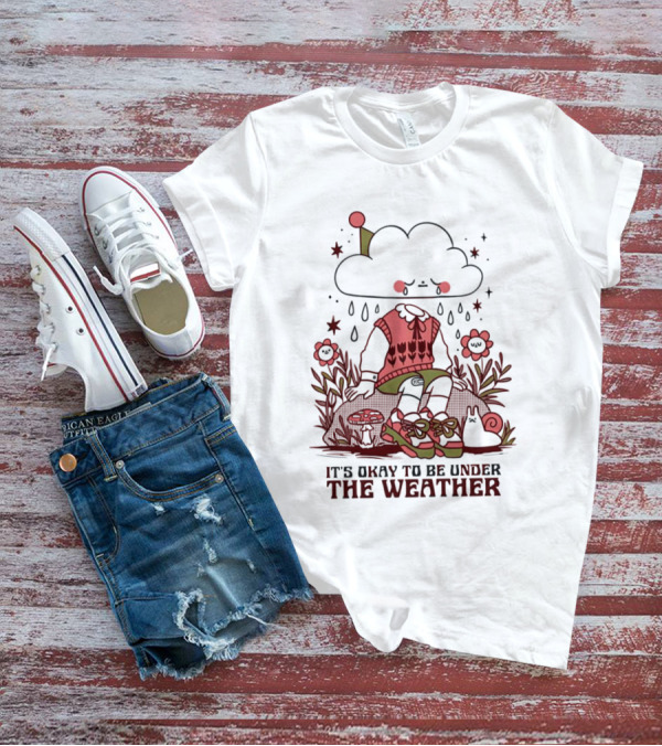 It's Okay To Be Under The Weather Cloud Character With Raindrops And Flowers T-Shirt