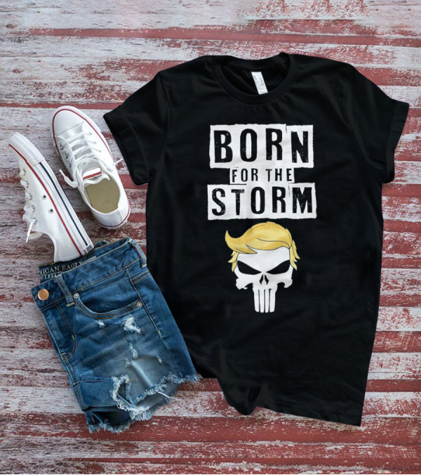 Born For The Storm Trump Punisher Skull Hair T-Shirt