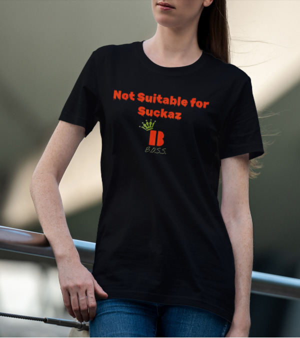Not Suitable For Suckaz B.O.S.S T-Shirt