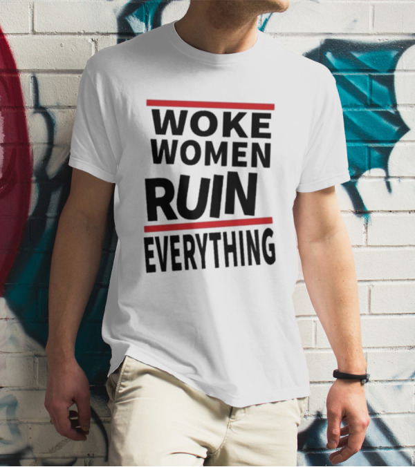 Woke Women Ruin Everything T-Shirt