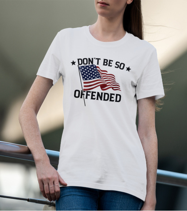 Don’t Be So Offended American Flag T-Shirt