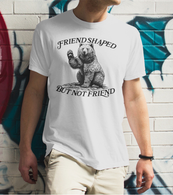 Friend Shaped But Not Friend Bear T-Shirt