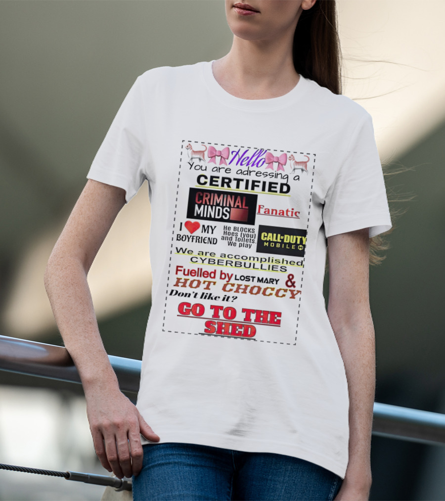 Hello You Are Addressing A Certified Criminal Minds Fanatic I Love My Boyfriend Call Of Duty Mobile Fueled By Lost Mary And Hot Choccy Go To The Shed T-Shirt