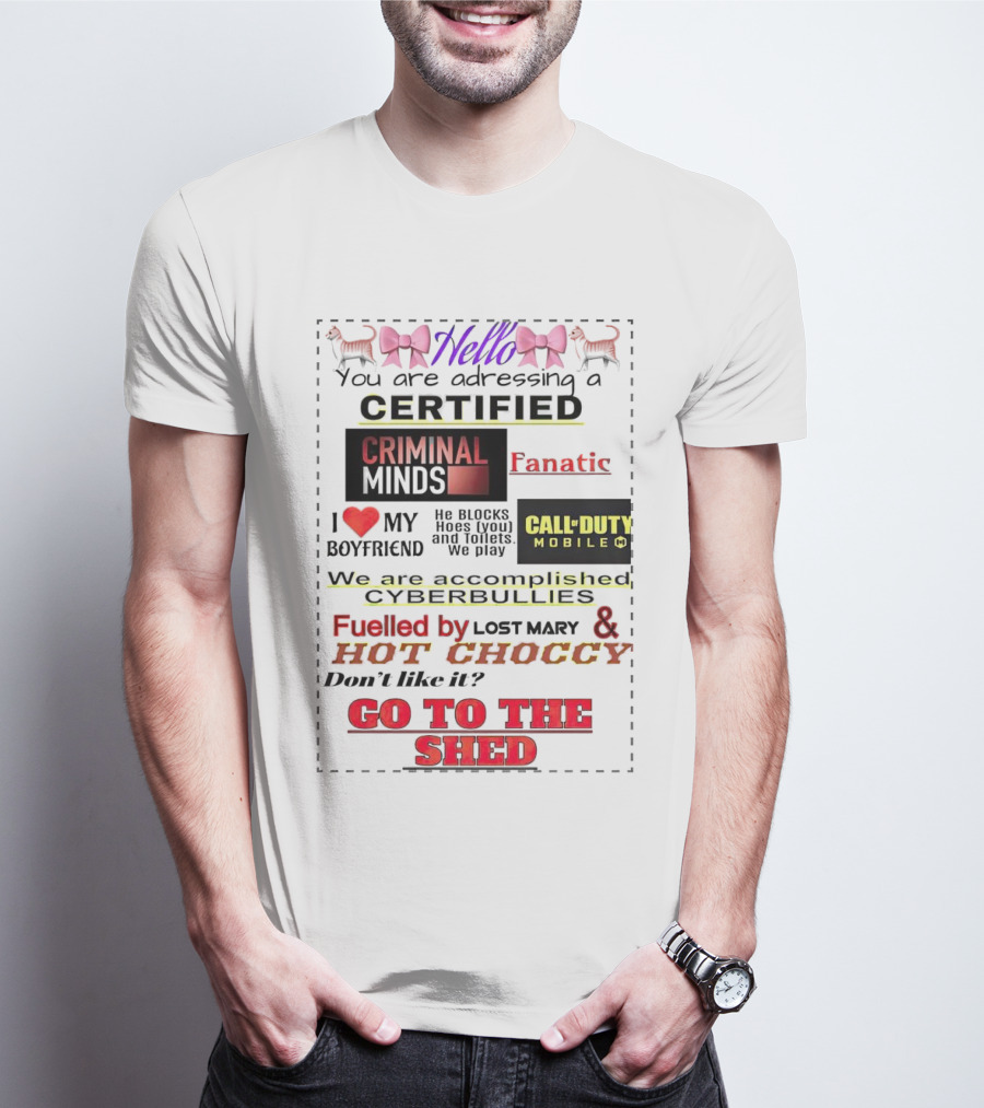 Hello You Are Addressing A Certified Criminal Minds Fanatic I Love My Boyfriend Call Of Duty Mobile Fueled By Lost Mary And Hot Choccy Go To The Shed T-Shirt