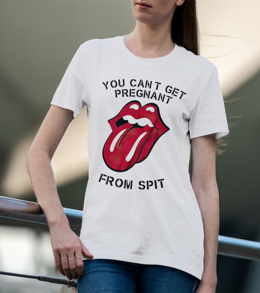 You Cant Get Pregnant From Spit Lip Tongue T-Shirt