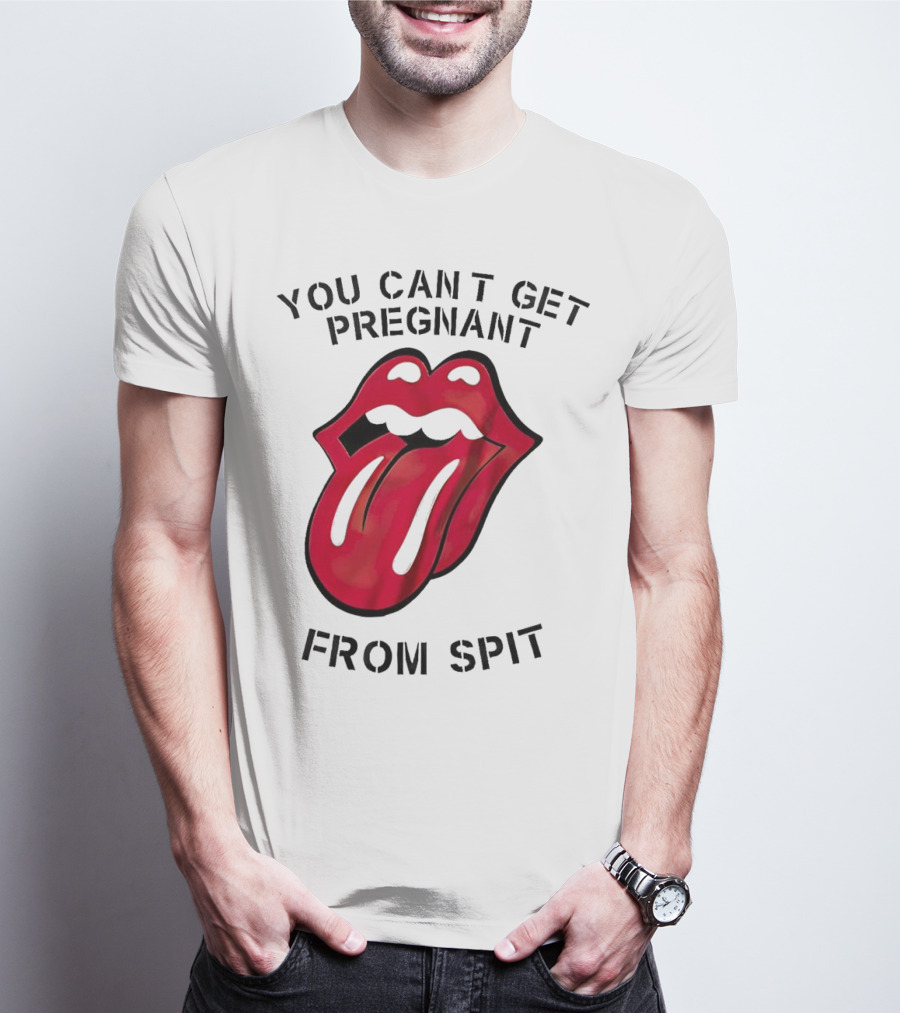 You Cant Get Pregnant From Spit Lip Tongue T-Shirt