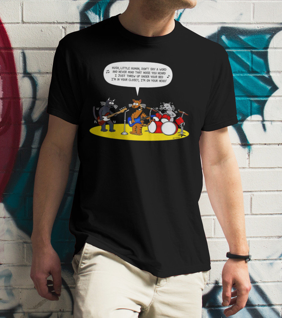 Hush Little Human Don't Say A Word Cat Band I Just Threw Up Under Your Bed T-Shirt