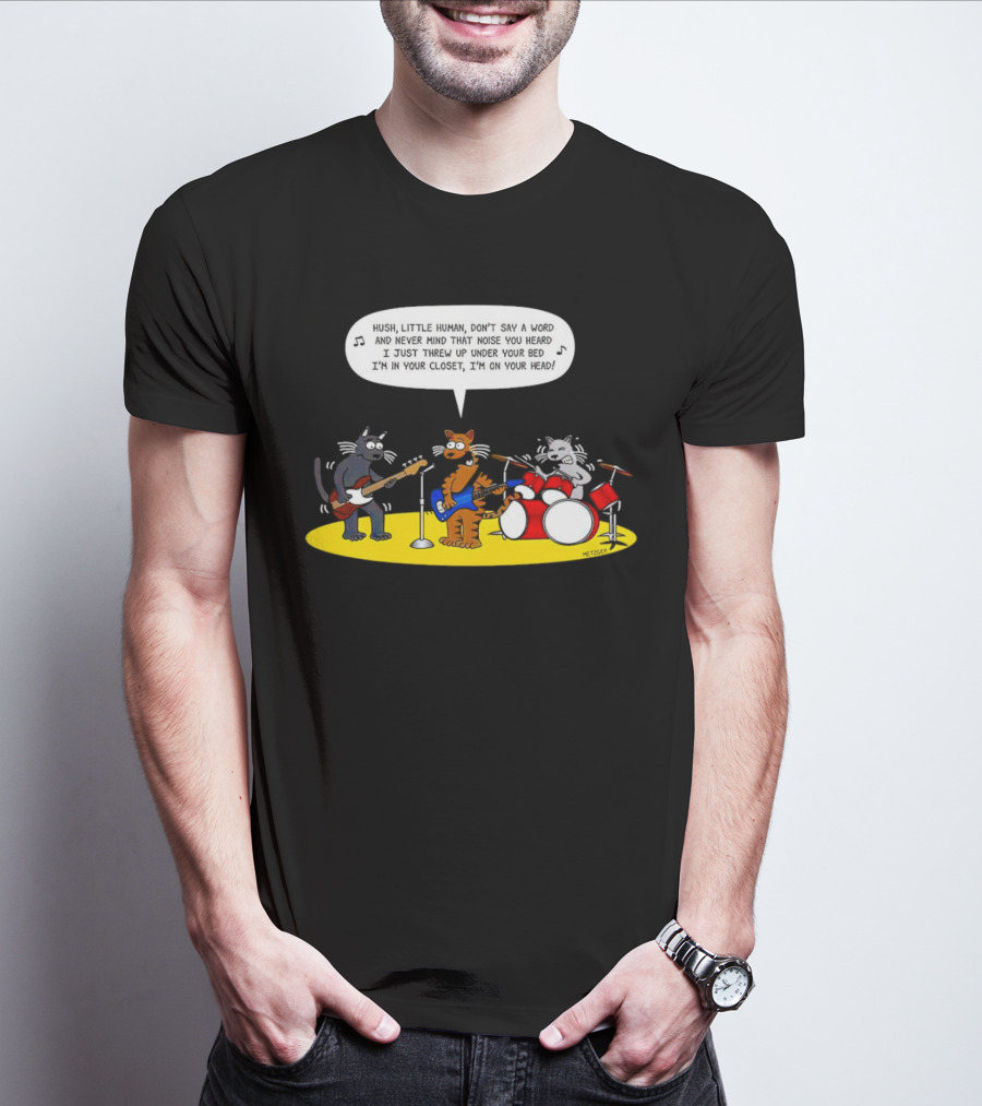 Hush Little Human Don't Say A Word Cat Band I Just Threw Up Under Your Bed T-Shirt
