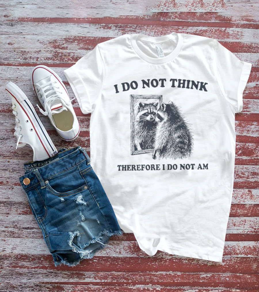 I Do Not Think Therefore I Do Not Am Raccoon Mirror Reflection T-Shirt