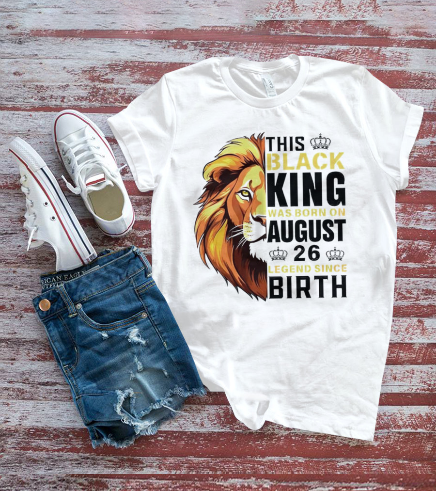 This Black King Was Born On August 26 Legend Since Birth Lion T-Shirt