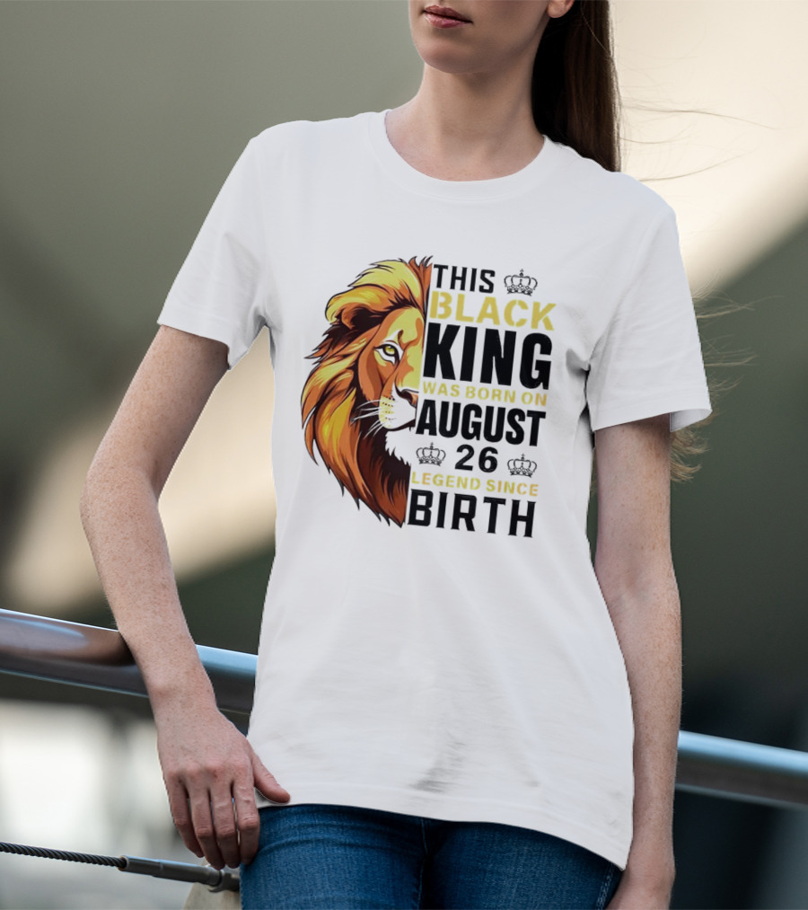 This Black King Was Born On August 26 Legend Since Birth Lion T-Shirt