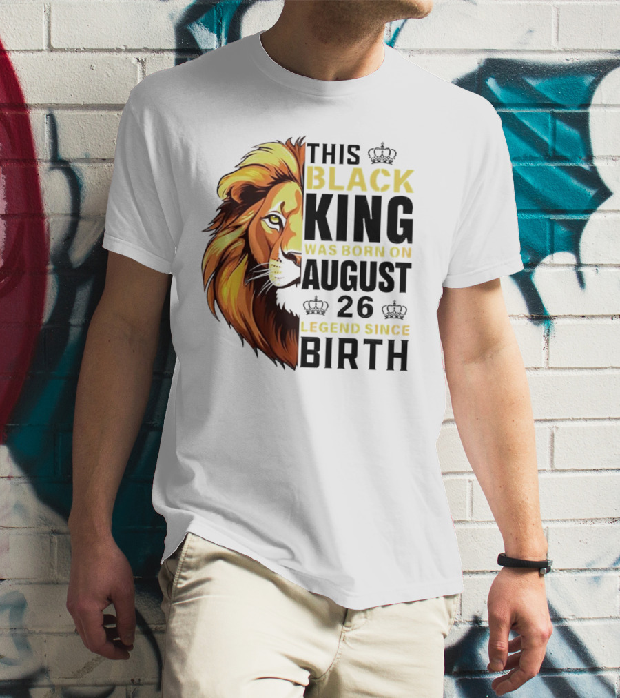 This Black King Was Born On August 26 Legend Since Birth Lion T-Shirt