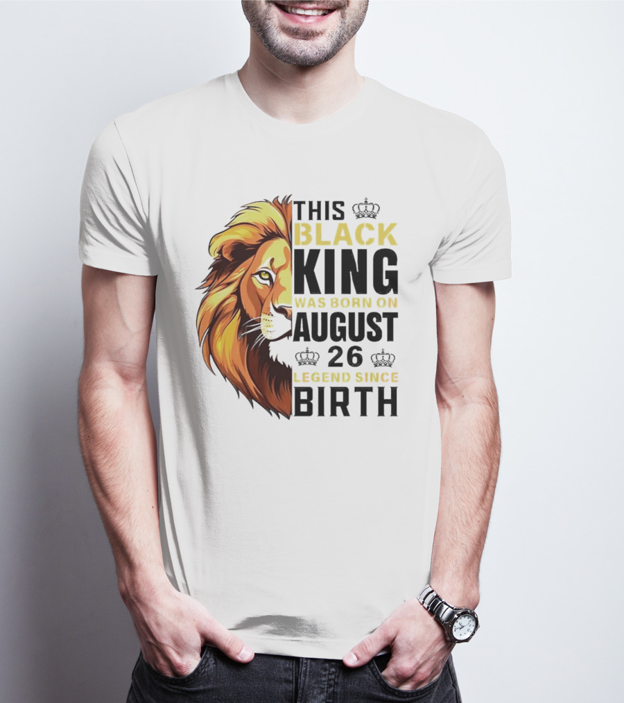 This Black King Was Born On August 26 Legend Since Birth Lion T-Shirt