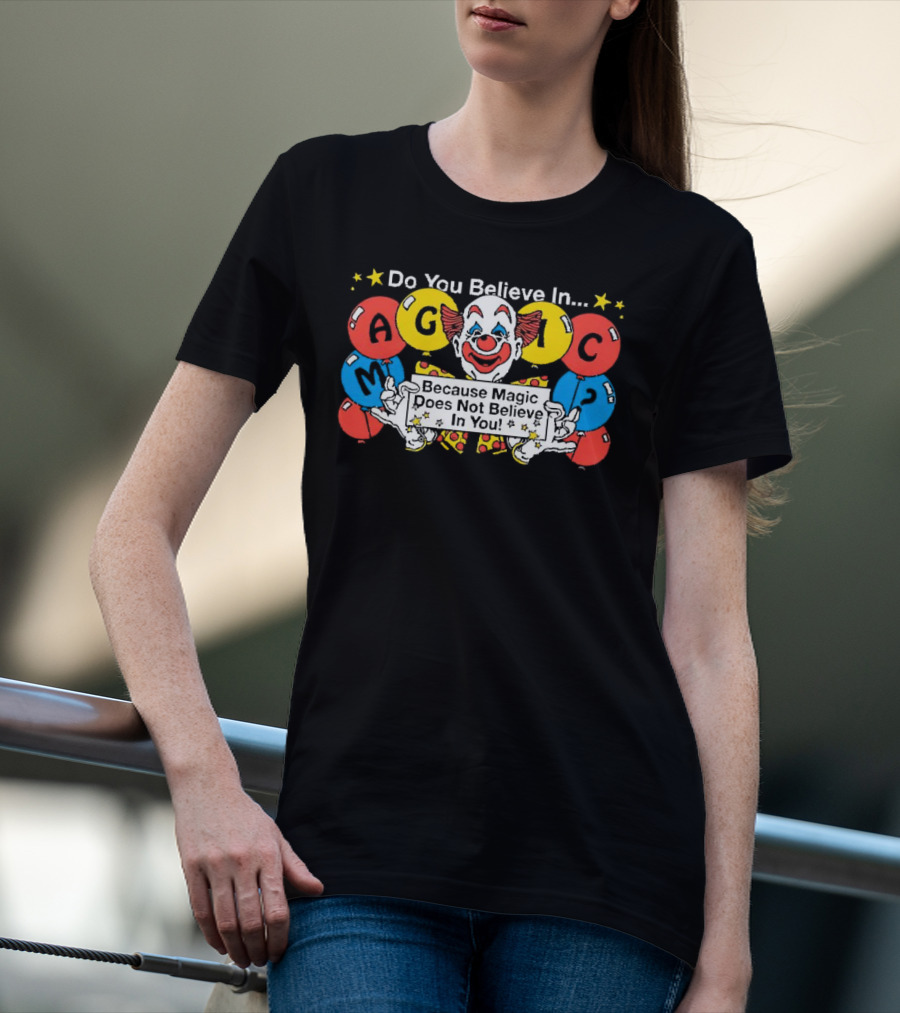 Do You Believe In Magic Because Magic Does Not Believe In You Creepy Clown Balloons T-Shirt