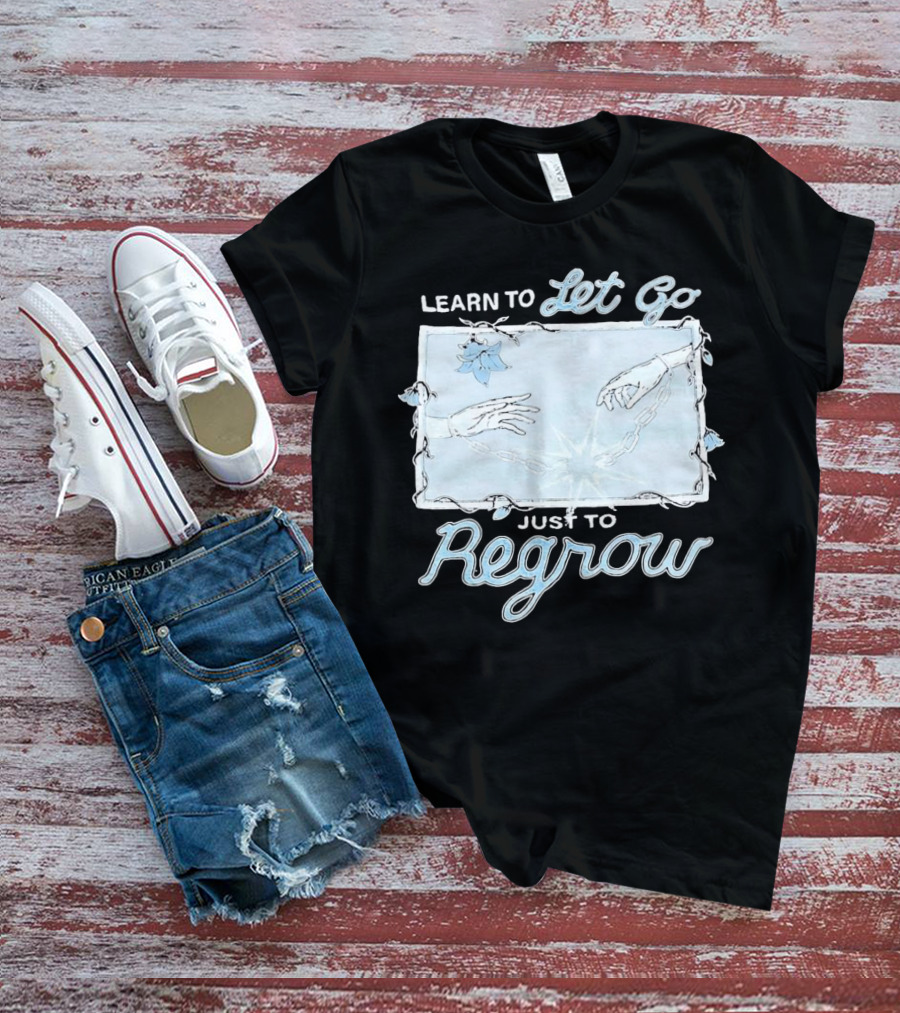 Learn To Let Go Just To Regrow Hands And Chains With Flowers T-Shirt