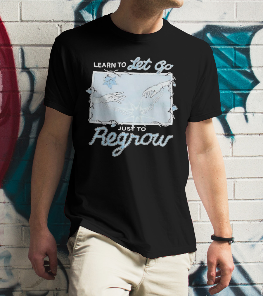 Learn To Let Go Just To Regrow Hands And Chains With Flowers T-Shirt