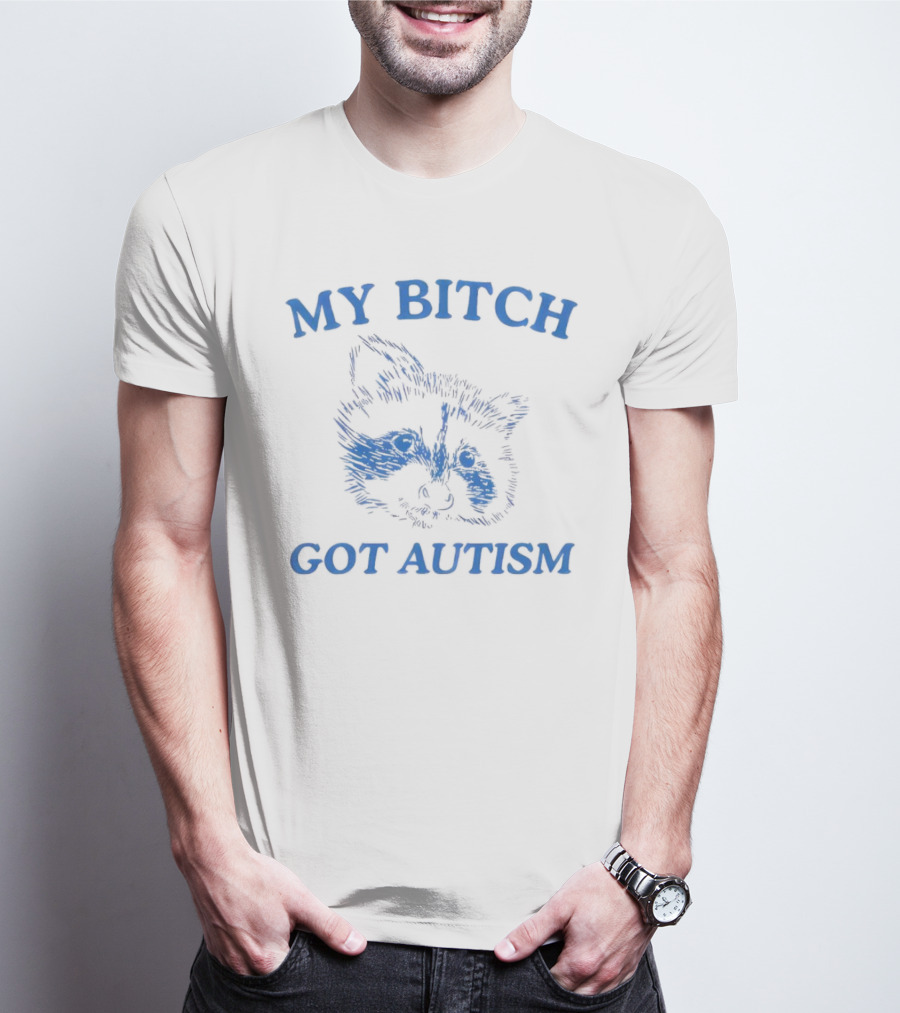 My Bitch Got Autism Raccoon T-Shirt