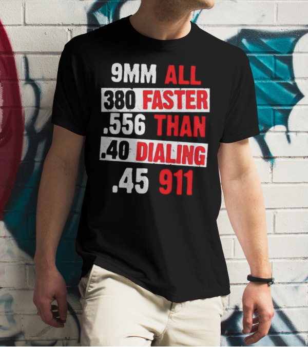 9MM 380 556 40 45 All Faster Than Dialing 911 T-Shirt