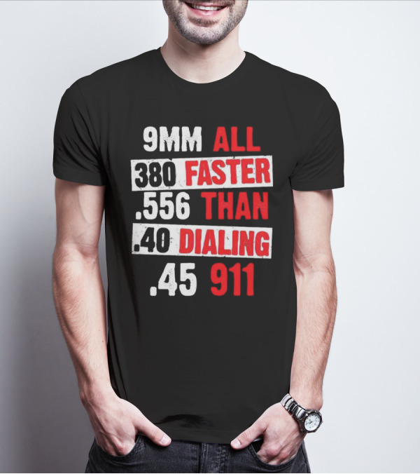 9MM 380 556 40 45 All Faster Than Dialing 911 T-Shirt