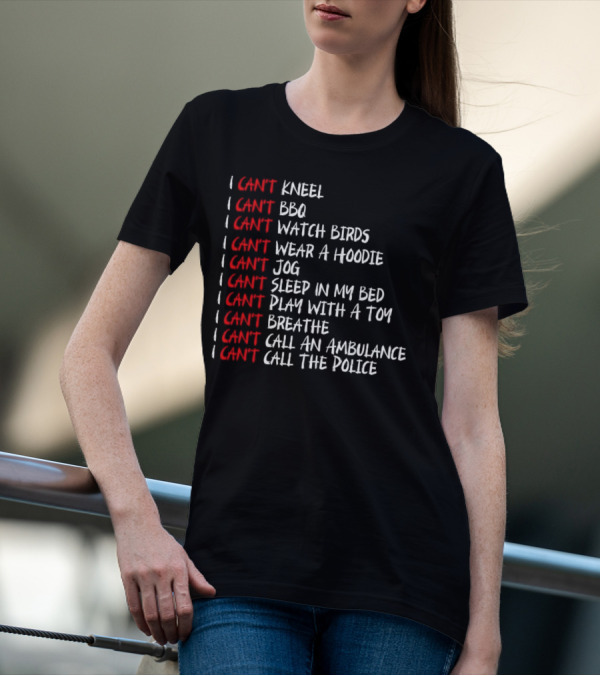 I Can't Kneel BBQ Watch Birds Wear A Hoodie Jog Sleep Play Breathe Call An Ambulance Call The Police T-Shirt