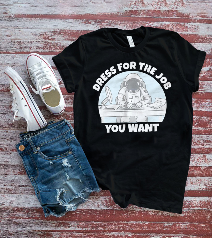 Dress For The Job You Want Astronaut Office Worker T-Shirt