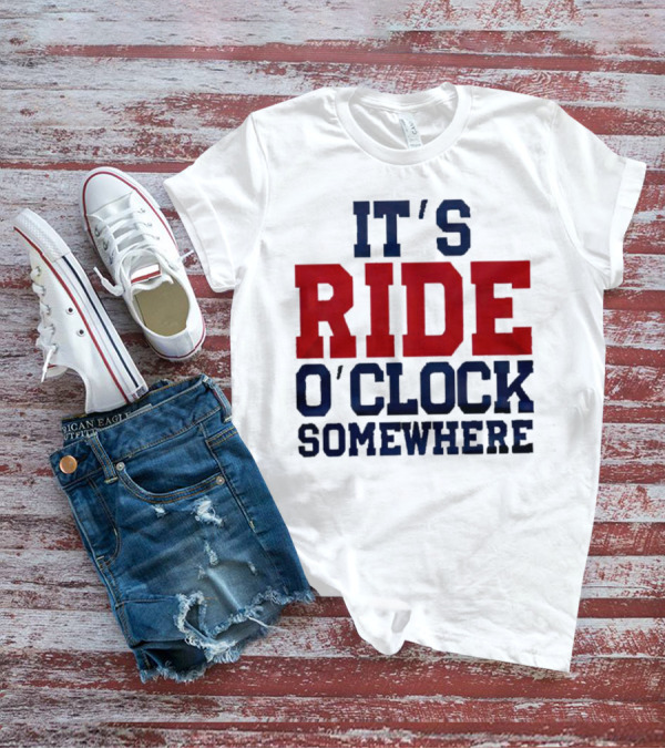 IT'S RIDE O'CLOCK SOMEWHERE T-Shirt