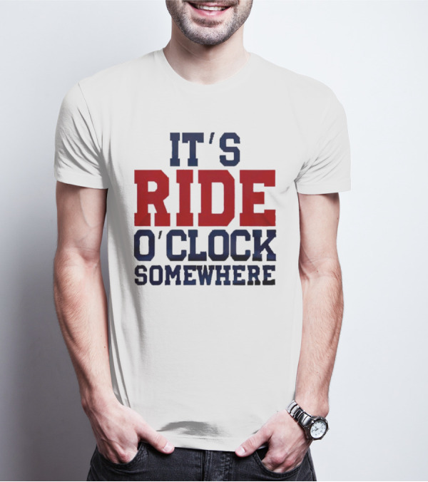IT'S RIDE O'CLOCK SOMEWHERE T-Shirt