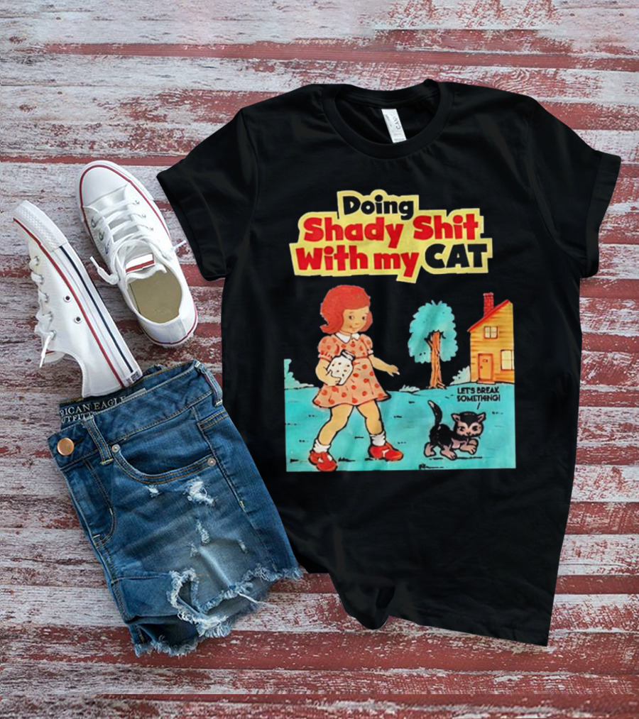 Doing Shady Shit With My Cat Let's Break Something T-Shirt