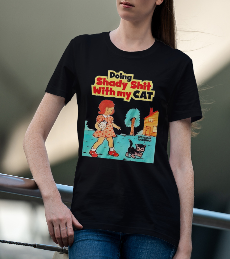 Doing Shady Shit With My Cat Let's Break Something T-Shirt