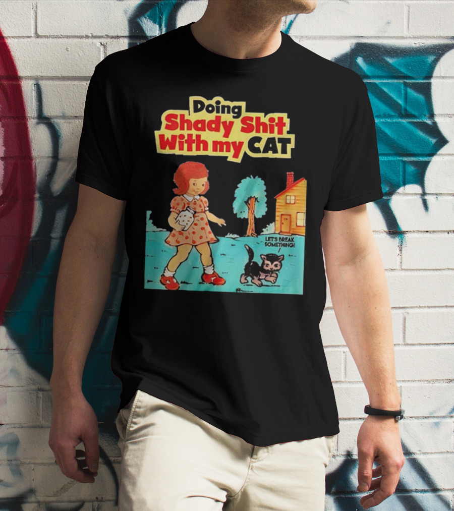Doing Shady Shit With My Cat Let's Break Something T-Shirt