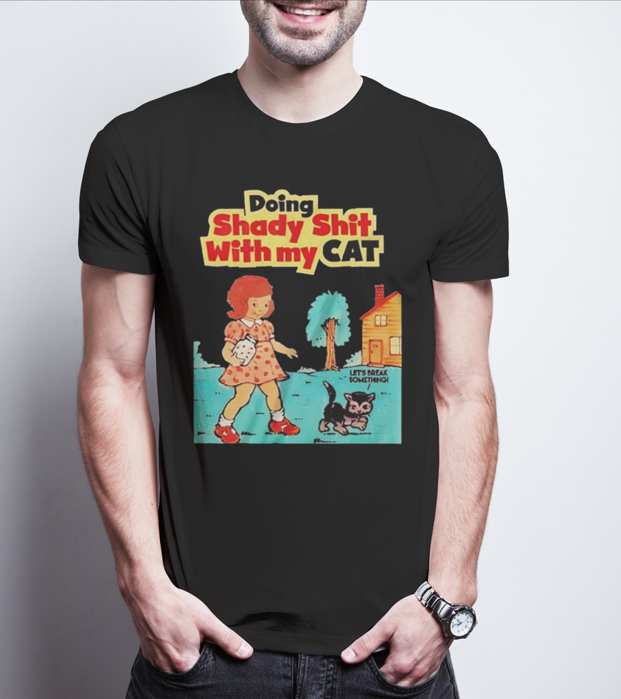 Doing Shady Shit With My Cat Let's Break Something T-Shirt