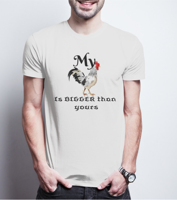 My Chicken Is Bigger Than Yours Rooster T-Shirt