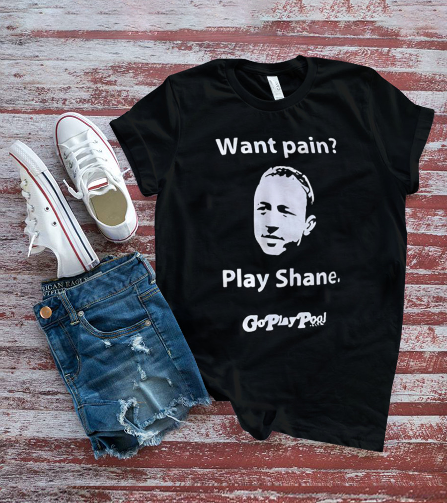 Want Pain Play Shane Go Play Pool T-Shirt