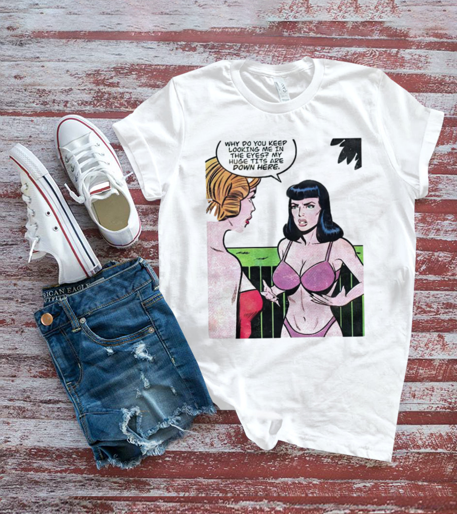 Why Do You Keep Looking Me In The Eyes My Huge Tits Are Down Here Comic T-Shirt