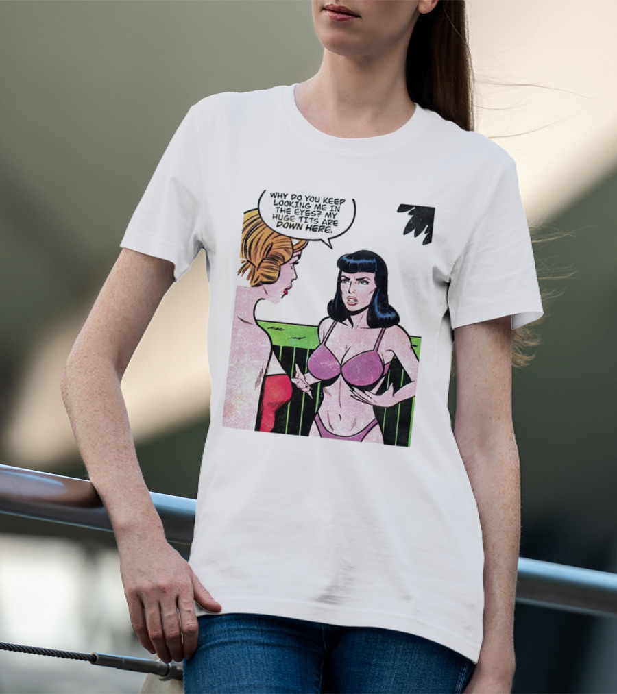 Why Do You Keep Looking Me In The Eyes My Huge Tits Are Down Here Comic T-Shirt