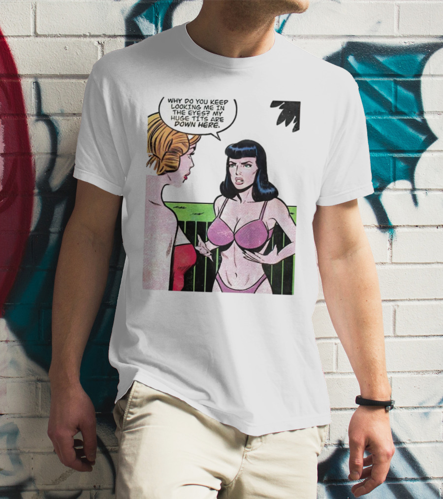Why Do You Keep Looking Me In The Eyes My Huge Tits Are Down Here Comic T-Shirt