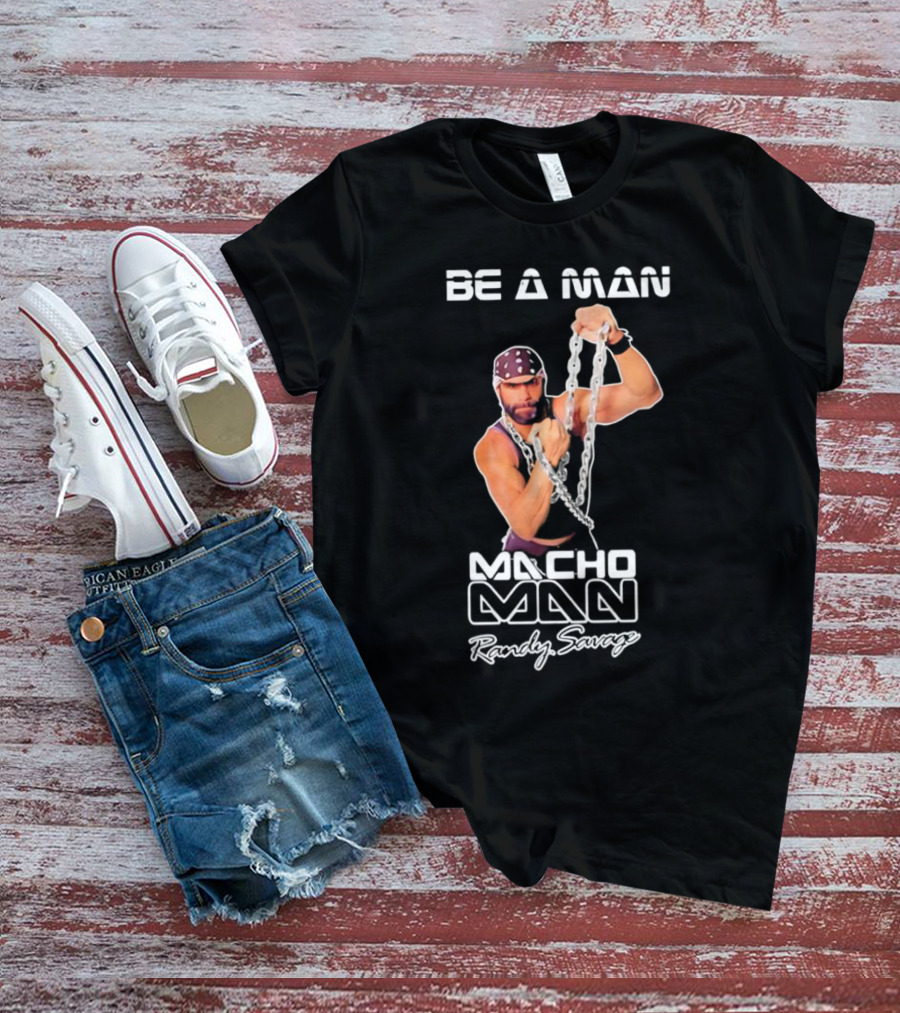 Be A Man Macho Man Randy Savage T-Shirt