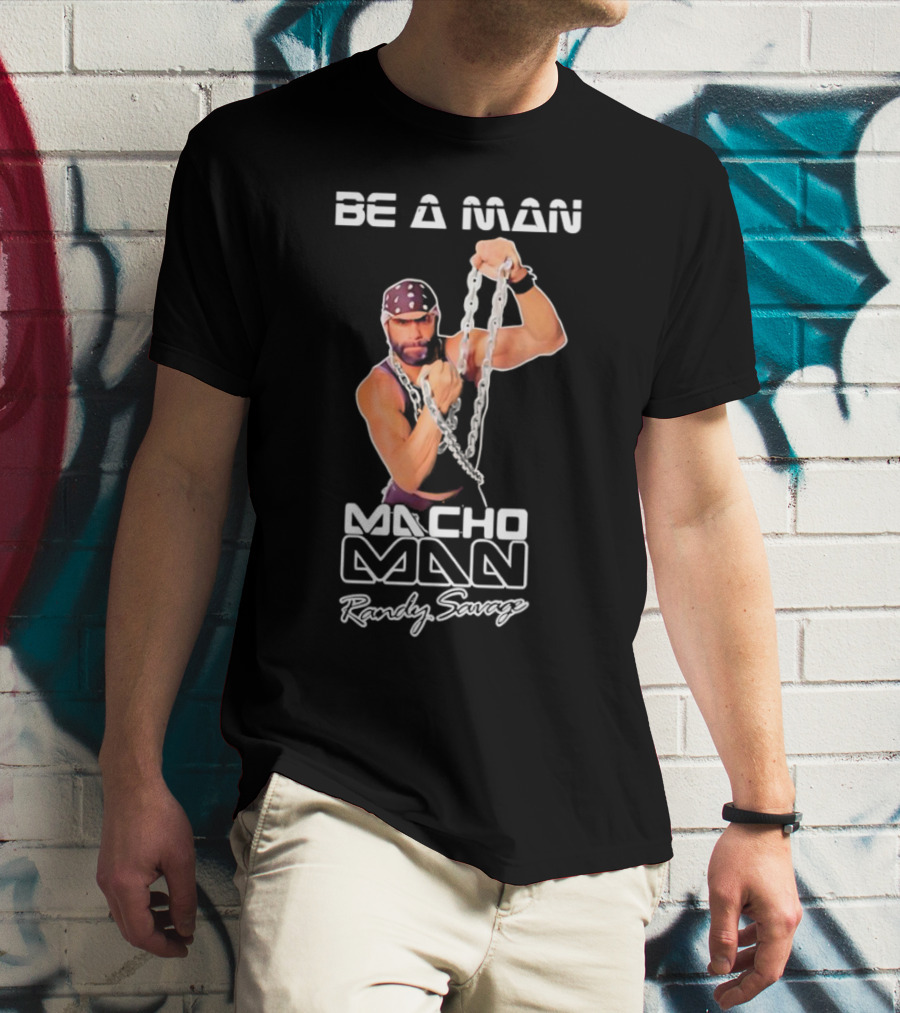 Be A Man Macho Man Randy Savage T-Shirt