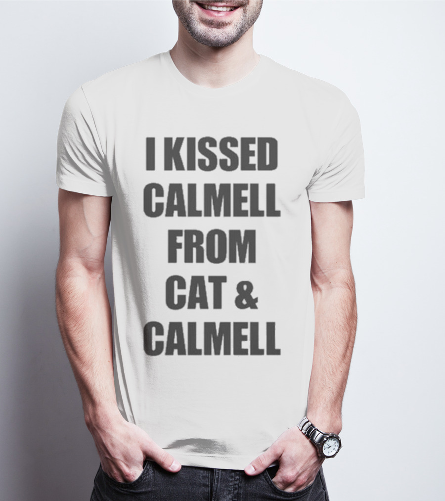 I Kissed Calmell From Cat And Calmell T-Shirt