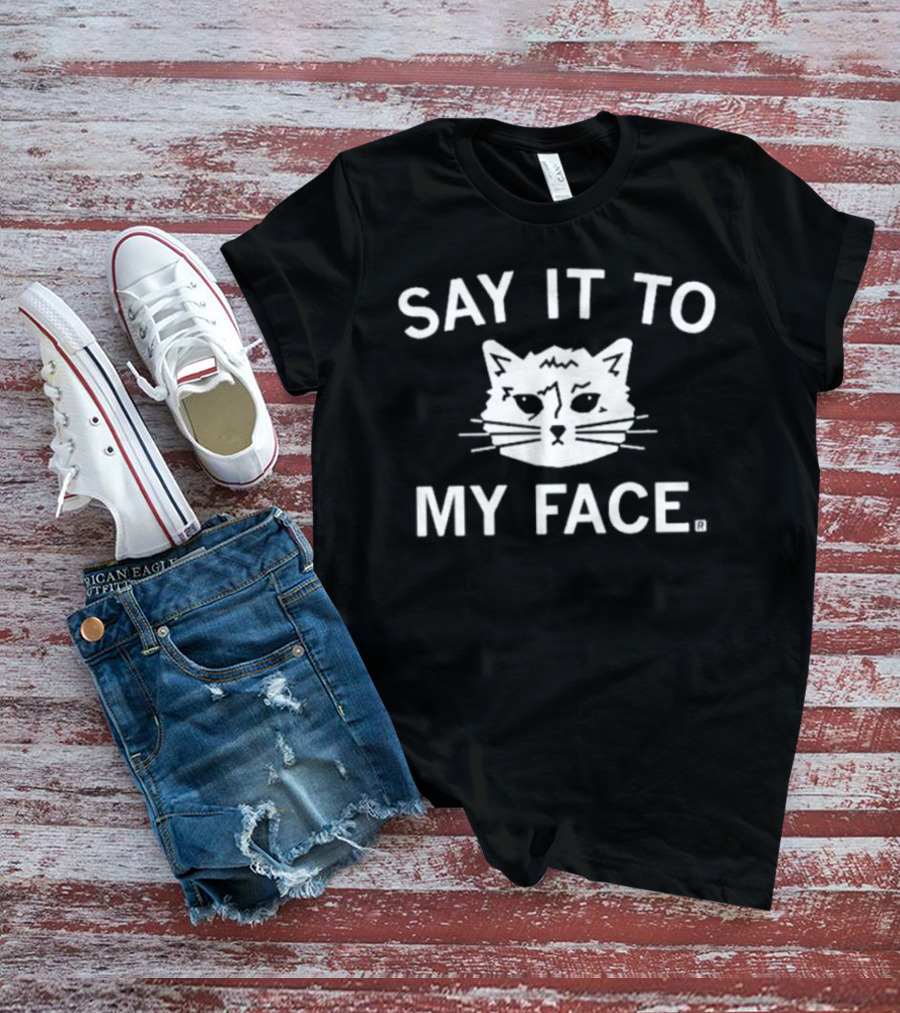SAY IT TO MY FACE Cat Drawing T-Shirt