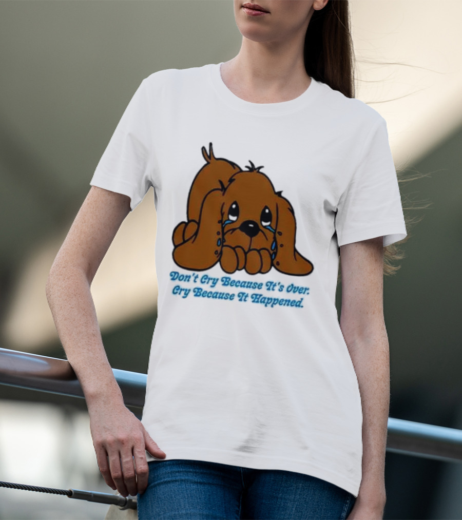 Don’t Cry Because It’s Over Cry Because It Happened Cute Crying Dog T-Shirt