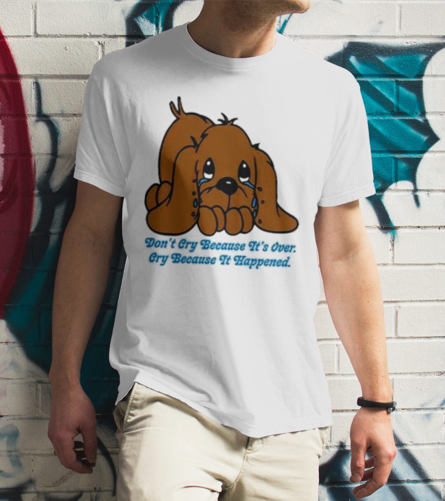 Don’t Cry Because It’s Over Cry Because It Happened Cute Crying Dog T-Shirt